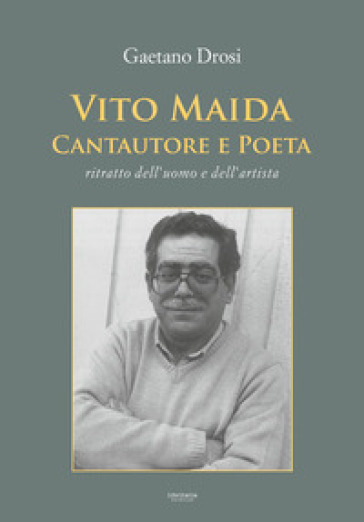 Vito Maida. Cantautore e poeta. Ritratto dell'uomo e dell'artista