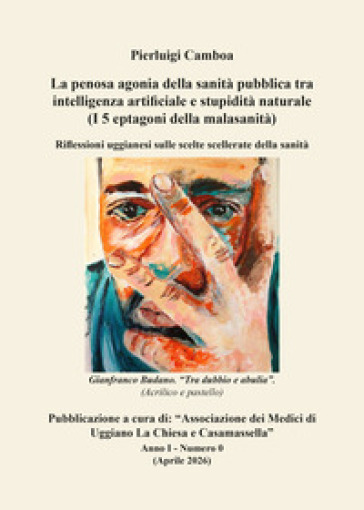 La penosa agonia della sanità pubblica tra intelligenza artificiale e stupidità naturale (I 5 eptagoni della malasanità). Riflessioni uggianesi sulle scelte scellerate della sanità