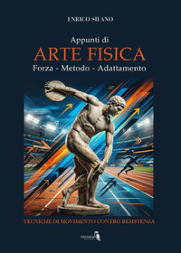 Appunti di arte fisica. Forza, metodo, adattamento. Tecniche di movimento contro resistenza