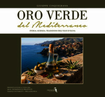 Oro verde del Mediterraneo. Storia, scienza, tradizioni dell'olio d'oliva