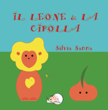Il leone &amp; la cipolla. Ediz. illustrata