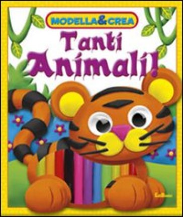 Tanti animali. Modella &amp; crea. Con gadget