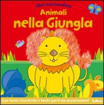 Animali Nella Giungla. Libri Nascondino. Libro Pop-Up. Ediz. Illustrata