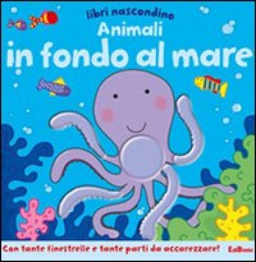 Animali In Fondo Al Mare. Libri Nascondino. Libro Pop-Up. Ediz. Illustrata