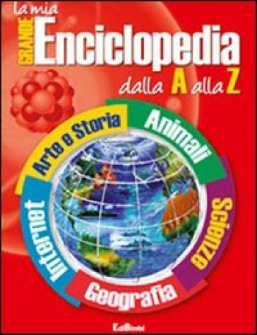 La Mia Grande Enciclopedia Dalla A Alla Z. Ediz. Illustrata