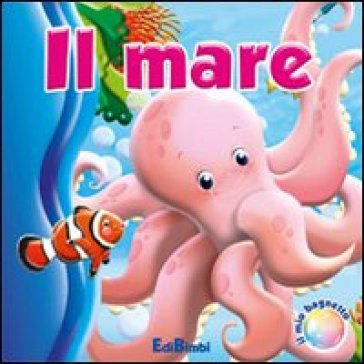 Il Mare. Il Mio Bagnetto. Ediz. Illustrata