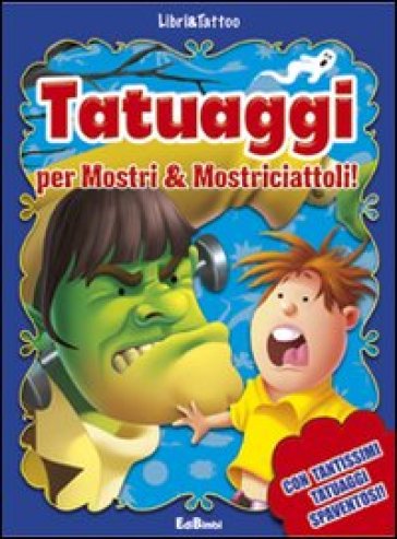 Tatuaggi per mostri &amp; mostriciattoli! Ediz. illustrata