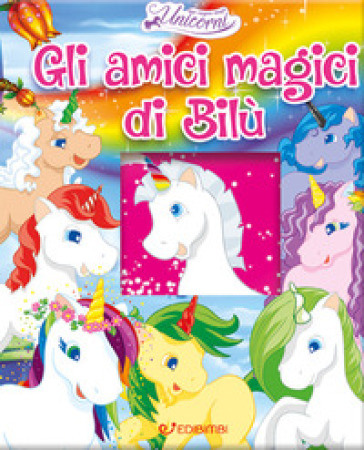 Gli amici magici di Bilù. Nel regno degli unicorni. Ediz. a colori