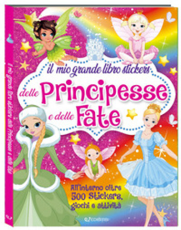 Il mio grande libro stickers delle principesse e delle fate. Con adesivi. Ediz. a colori