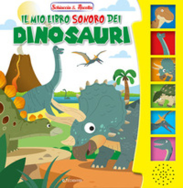 Il mio libro sonoro dei dinosauri. Schiaccia &amp; ascolta. Ediz. illustrata
