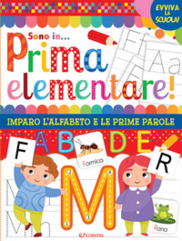 Vado In... Prima Elementare! Imparo L'alfabeto E Le Prime Parole. Ediz. Illustrata