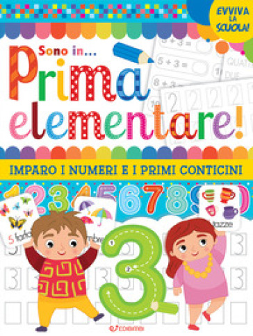 Vado In... Prima Elementare! Imparo I Numeri E I Primi Conticini. Ediz. Illustrata