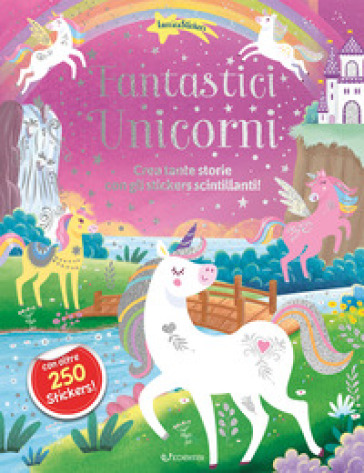 Fantastici unicorni. Luccicastickers. Ediz. a colori