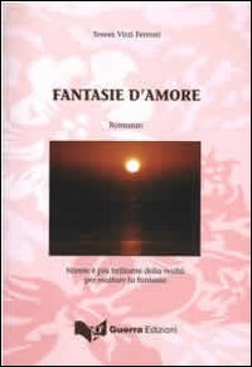 Fantasie D'amore. Niente è Più Brillante Della Realtà Per Esaltare La Fantasia