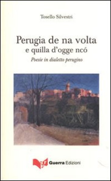 Perugia De Na Volta E Quilla D'ogge Ncò. Poesie In Dialetto Perugino