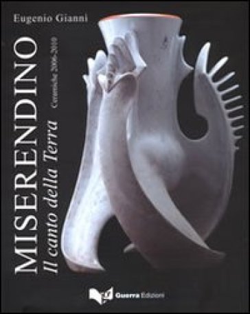 Miserendino. Il canto della terra. Ceramiche 2006-2010. Ediz. illustrata