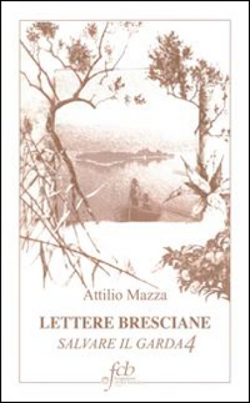 Lettere Bresciane. Salvare Il Garda. Vol. 4