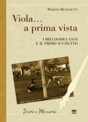 Viola... A Prima Vista. I Miei Dodici Anni E Il Primo Scudetto