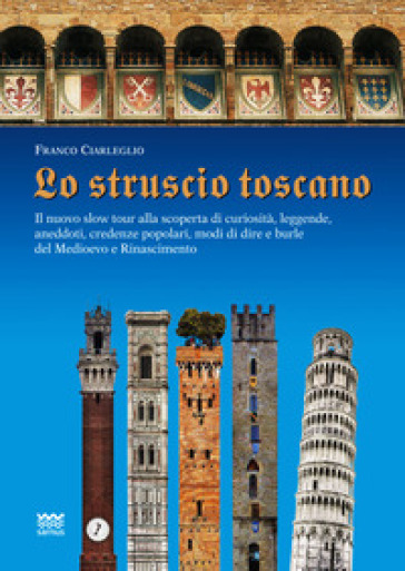 Lo struscio toscano. Il nuovo slow tour alla scoperta di curiosità, leggende, aneddoti, credenze popolari, modi di dire e burle del Medioevo e Rinasci