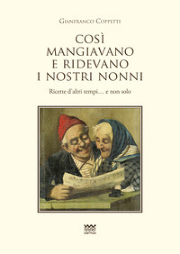Cosi Mangiavano E Ridevano I Nostri Nonni. Ricette D'altri Tempi. E Non Solo