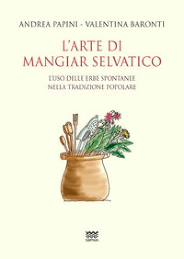L'arte di mangiar selvatico. L'uso delle erbe spontanee nella tradizione popolare