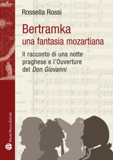Bertamka. Una Fantasia Mozartiana. Il Racconto Di Una Notte Praghese E L'ouverture Del «Don Giovanni»