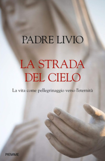 La Strada Del Cielo. La Vita Come Pellegrinaggio Verso L'eternità
