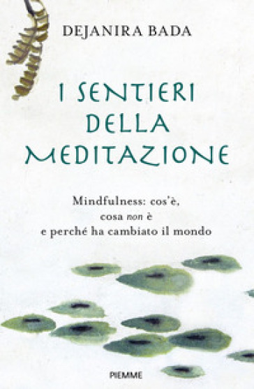 I sentieri della meditazione. Mindfulness: cos'è, cosa non è e perché ha cambiato il mondo