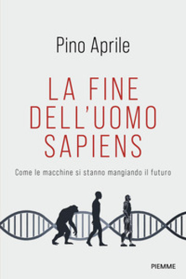 La fine dell'uomo sapiens. Come le macchine si stanno mangiando il futuro