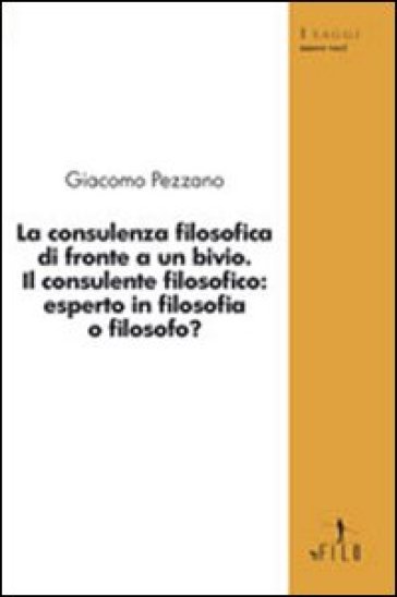 La Consulenza Filosofica Di Fronte A Un Bivio. Il Consulente Filosofico: Esperto In Filosofia O Filosofo?