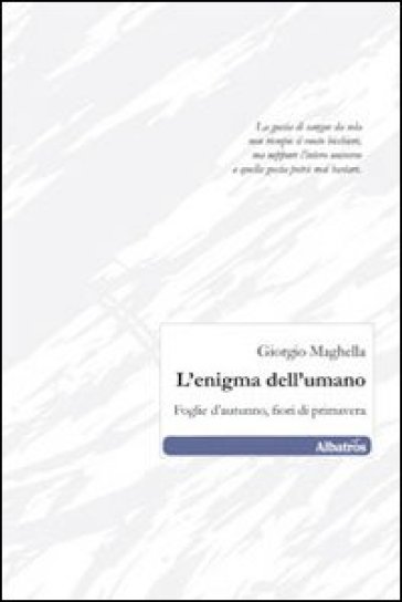 L'enigma dell'umano. Foglie d'autunno, fiori di primavera