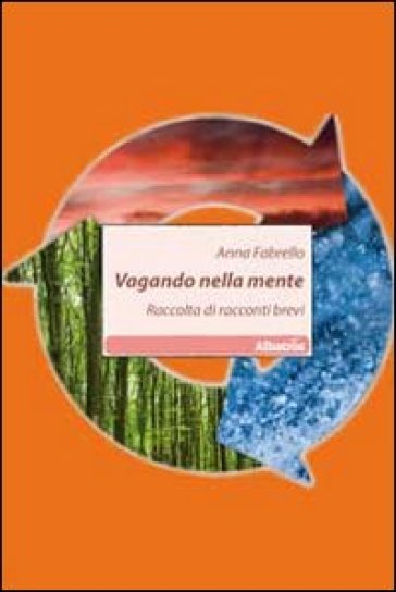 Vagando Nella Mente. Raccolta Di Racconti Brevi