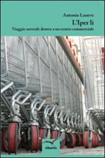 L'iper Lì. Viaggio Surreale Dentro A Un Centro Commerciale