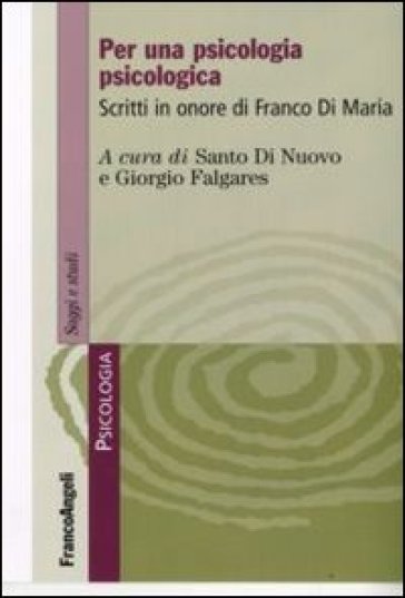 Per Una Psicologia Psicologica. Scritti In Onore Di Franco Di Maria