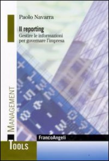 Il Reporting. Gestire Le Informazioni Per Governare L'impresa