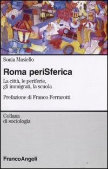 Roma Perisferica. La Città, Le Periferie, Gli Immigrati, La Scuola