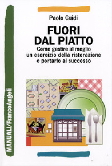Fuori dal piatto. Come gestire al meglio un esercizio della ristorazione e portarlo al successo