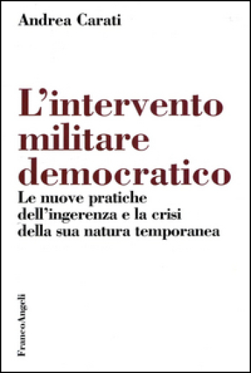 L'intervento militare democratico. Le nuove pratiche dell'ingerenza e la crisi della sua natura temporanea