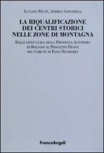 La riqualificazione dei centri storici nelle zone di montagna. Dalle linee guida della Provincia autonoma di Bolzano al progetto pilota del comunedi Egna-Neumarkt