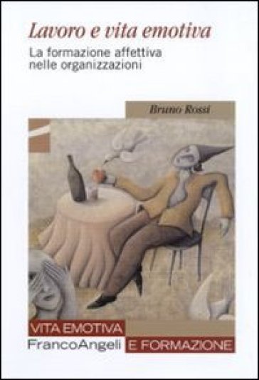 Lavoro E Vita Emotiva. La Formazione Affettiva Nelle Organizzazioni