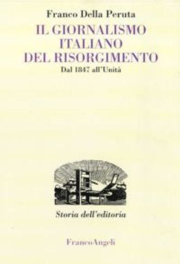 Il giornalismo italiano del Risorgimento. Dal 1847 all'Unità