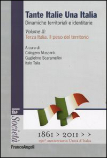 Tante Italie Una Italia. Dinamiche Territoriali E Identitarie. Vol. 3: Terza Italia. Il Peso Del Territorio