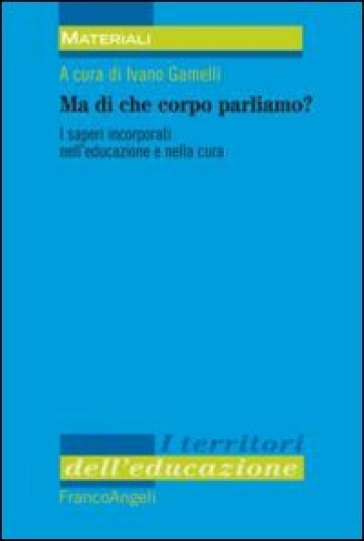 Ma Di Che Corpo Parliamo? I Saperi Incorporati Nell'educazione E Nella Cura