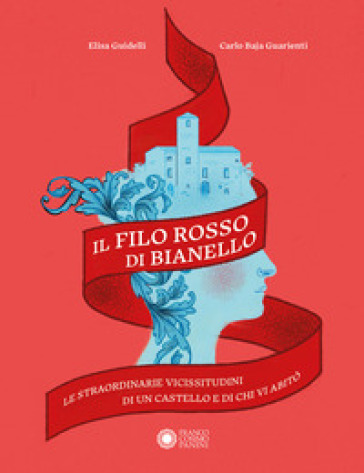 Il filo rosso di Bianello. Le straordinarie vicissitudini di un castello e di chi vi abitò