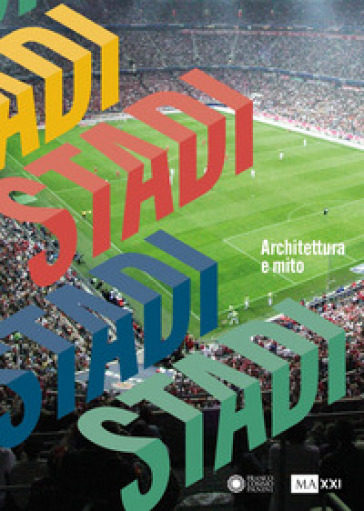 Stadi. Architettura E Mito. Ediz. A Colori