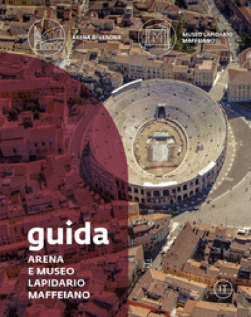 Guida. Arena e Museo Lapidario Maffeiano