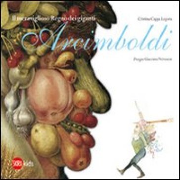 Il meraviglioso regno dei giganti Arcimboldi. Ediz. illustrata