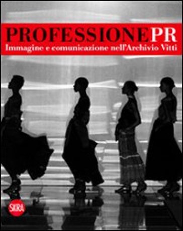 Professione Pr. Immagine e comunicazione nell'archivio di Vitti. Ediz. illustrata