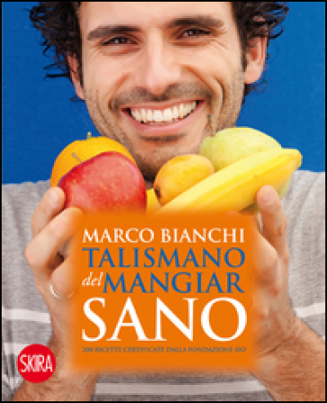 Il talismano del mangiar sano. 200 ricette certificate dalla Fondazione IEO