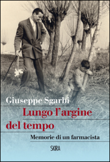 Lungo l'argine del tempo. Memorie di un farmacista.